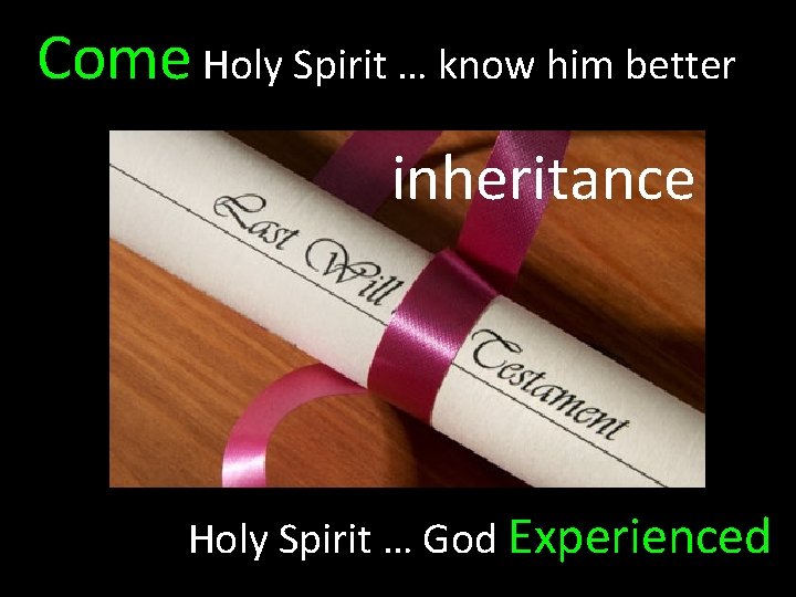 Come Holy Spirit … know him better inheritance Holy Spirit … God Experienced 