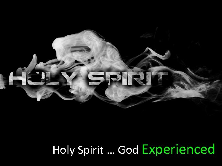 Holy Spirit … God Experienced 