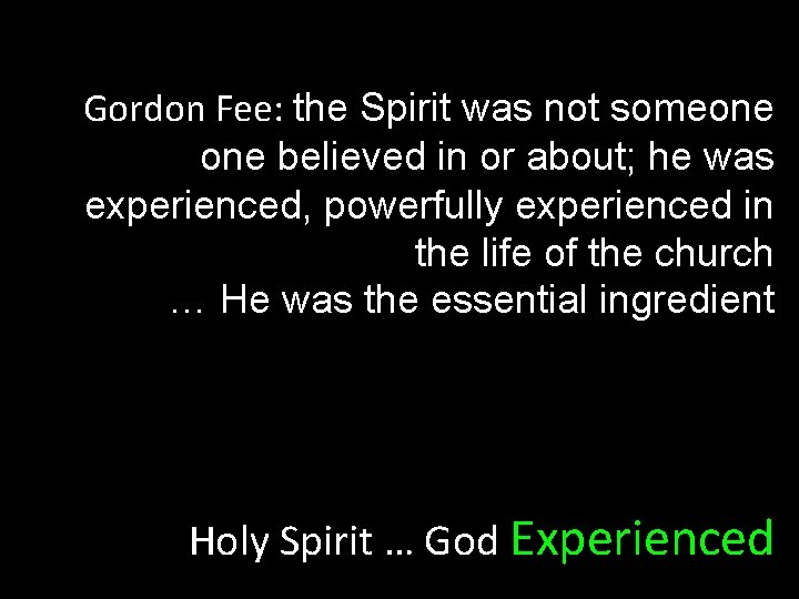 Gordon Fee: the Spirit was not someone believed in or about; he was experienced,