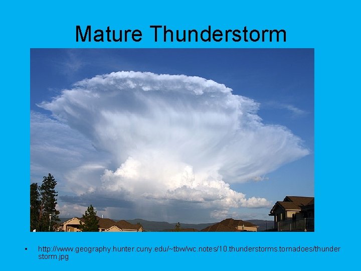 Mature Thunderstorm • http: //www. geography. hunter. cuny. edu/~tbw/wc. notes/10. thunderstorms. tornadoes/thunder storm. jpg