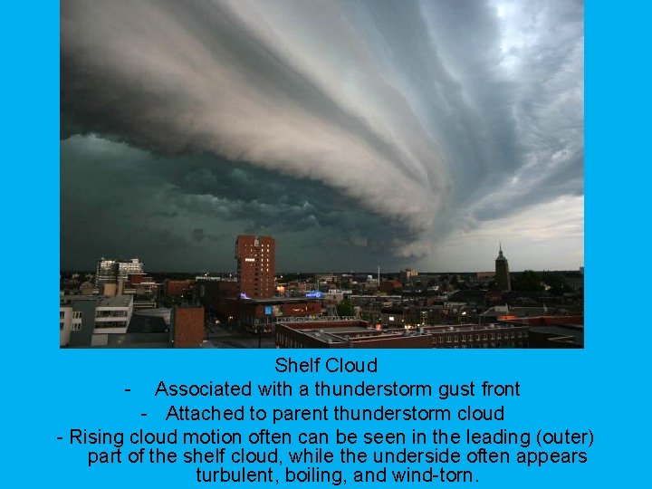 Shelf Cloud - Associated with a thunderstorm gust front - Attached to parent thunderstorm