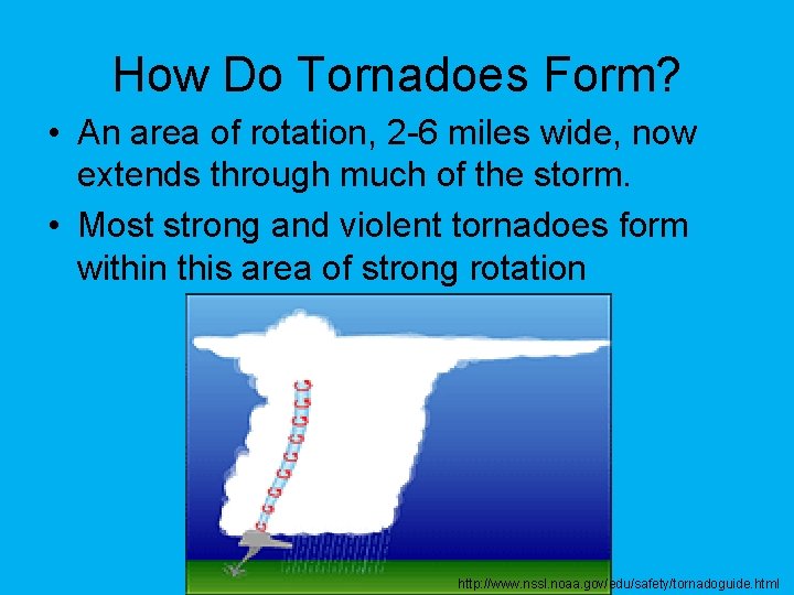 How Do Tornadoes Form? • An area of rotation, 2 -6 miles wide, now