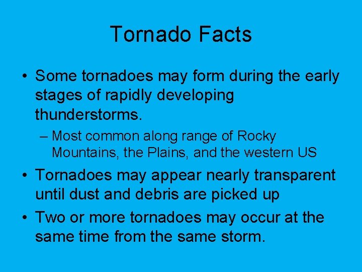 Tornado Facts • Some tornadoes may form during the early stages of rapidly developing