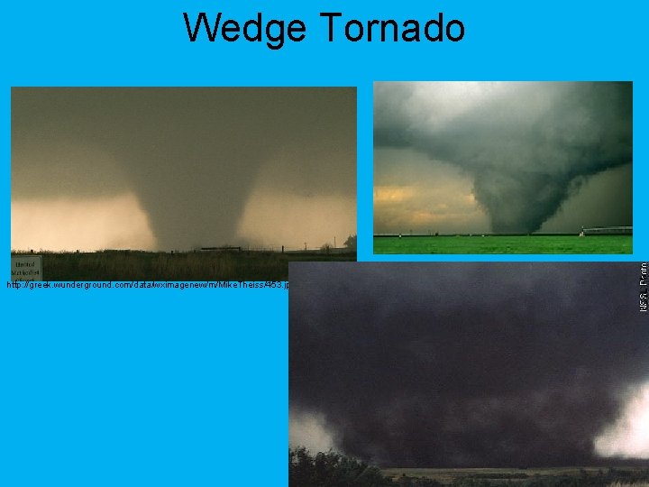 Wedge Tornado http: //greek. wunderground. com/data/wximagenew/m/Mike. Theiss/453. jpg 