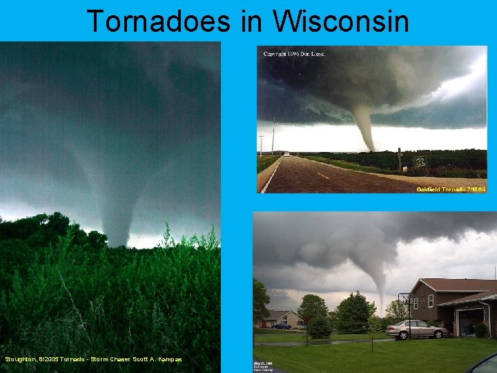 Tornadoes in Wisconsin Stoughton, 8/2005 Tornado - Storm Chaser Scott A. Kampas 