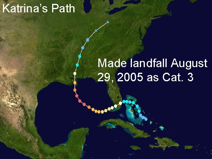 Katrina’s Path Made landfall August 29, 2005 as Cat. 3 