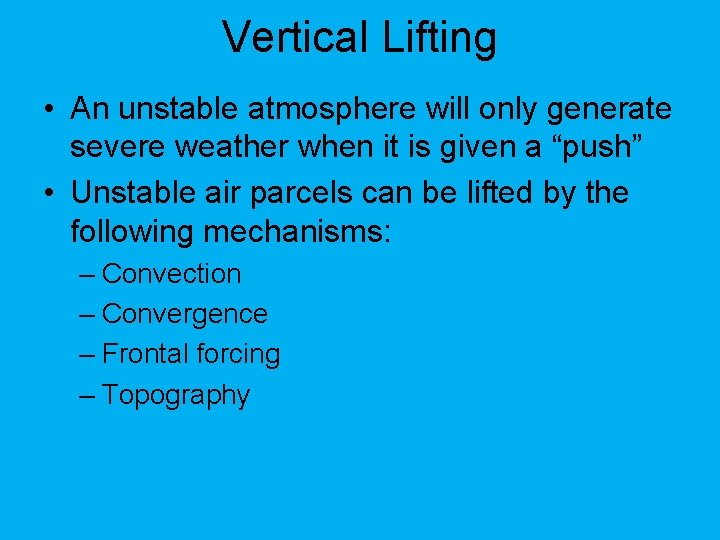 Vertical Lifting • An unstable atmosphere will only generate severe weather when it is