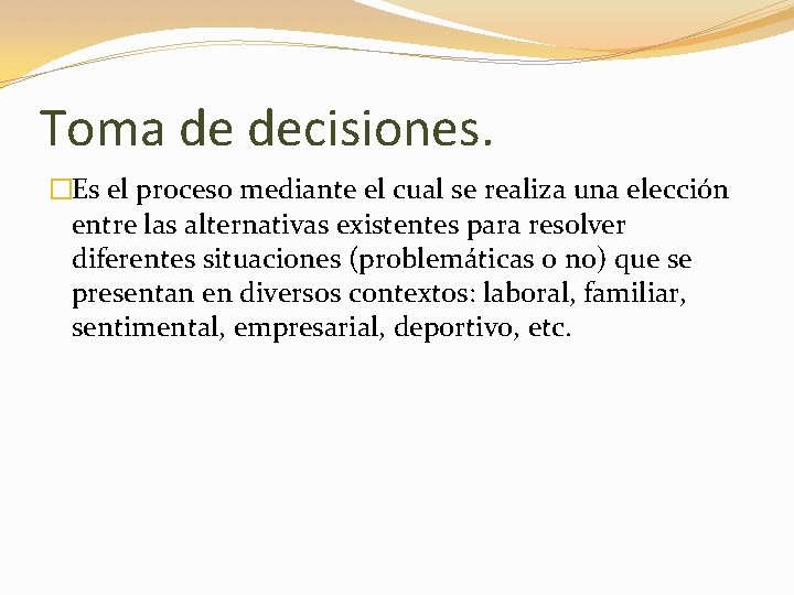 Toma de decisiones. �Es el proceso mediante el cual se realiza una elección entre