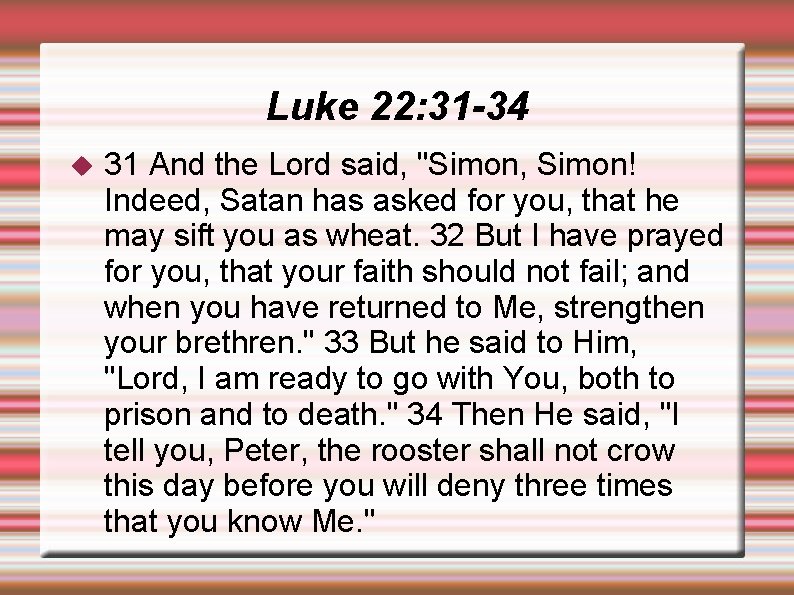 Luke 22: 31 -34 31 And the Lord said, "Simon, Simon! Indeed, Satan has