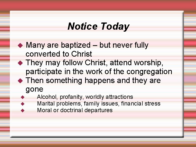 Notice Today Many are baptized – but never fully converted to Christ They may