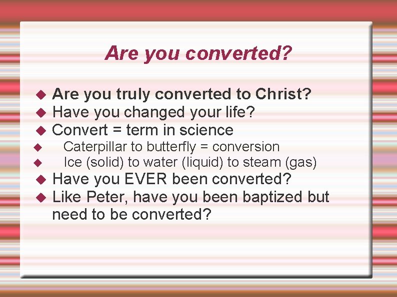 Are you converted? Are you truly converted to Christ? Have you changed your life?