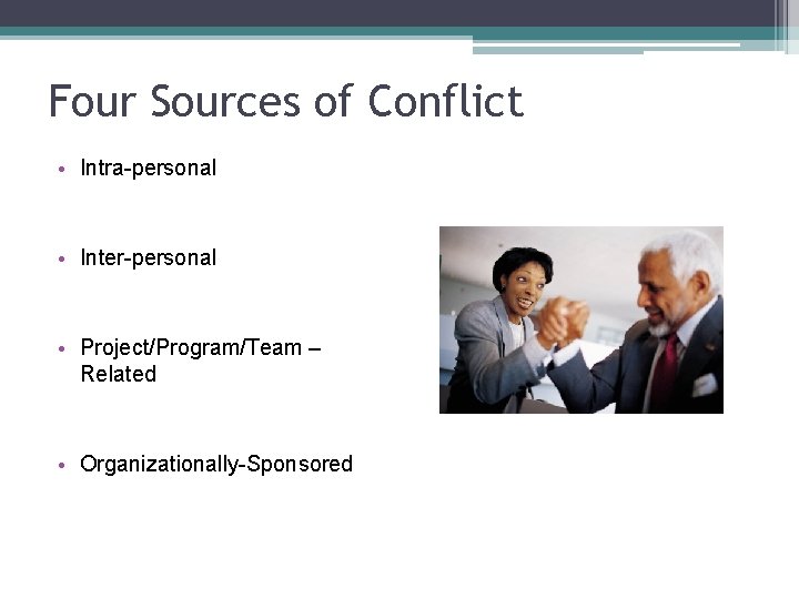 Four Sources of Conflict • Intra-personal • Inter-personal • Project/Program/Team – Related • Organizationally-Sponsored