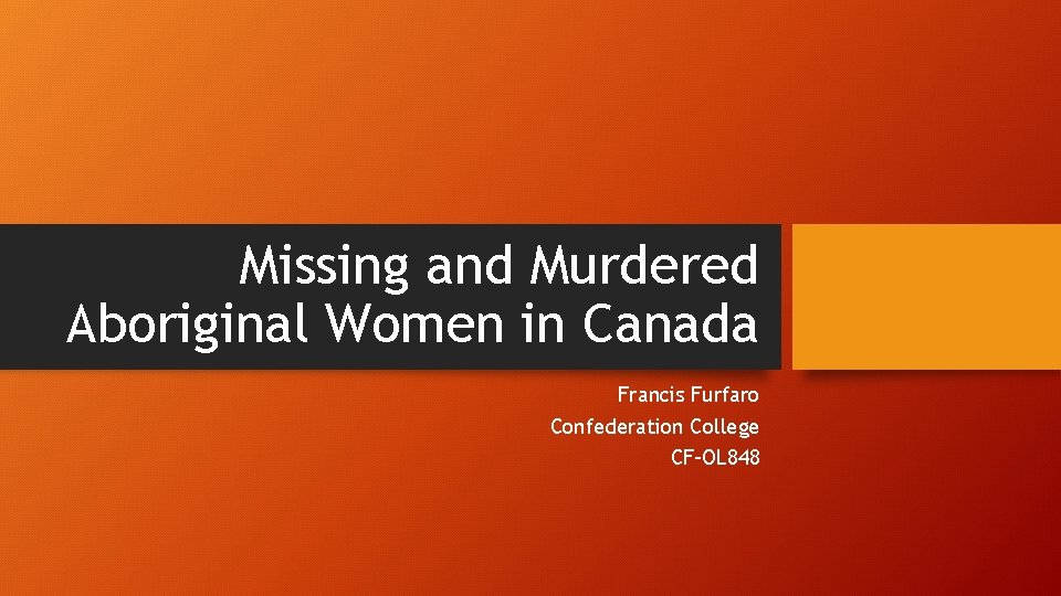 Missing and Murdered Aboriginal Women in Canada Francis Furfaro Confederation College CF-OL 848 