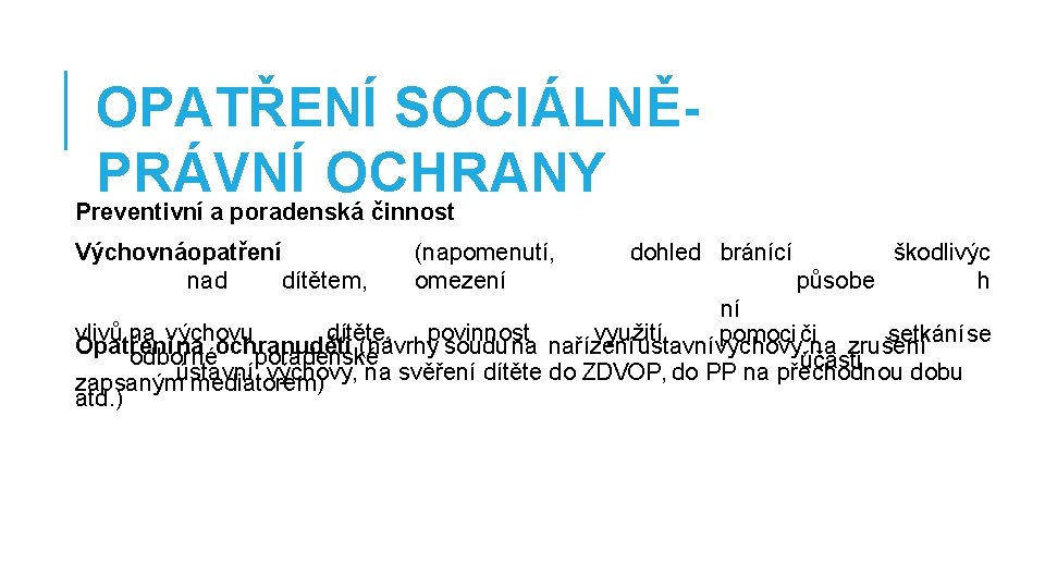 OPATŘENÍ SOCIÁLNĚPRÁVNÍ OCHRANY Preventivní a poradenská činnost Výchovnáopatření nad dítětem, (napomenutí, omezení dohled bránící