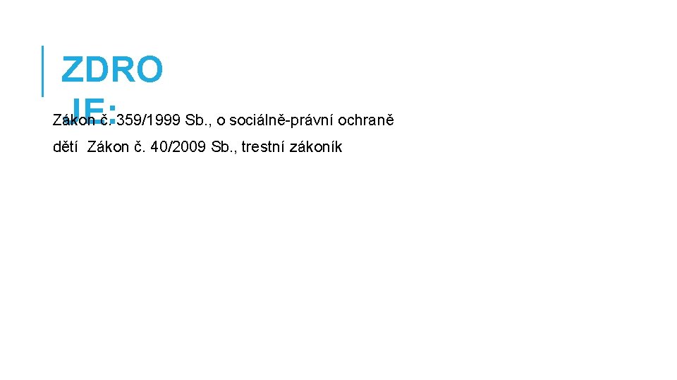 ZDRO JE: Zákon č. 359/1999 Sb. , o sociálně-právní ochraně dětí Zákon č. 40/2009