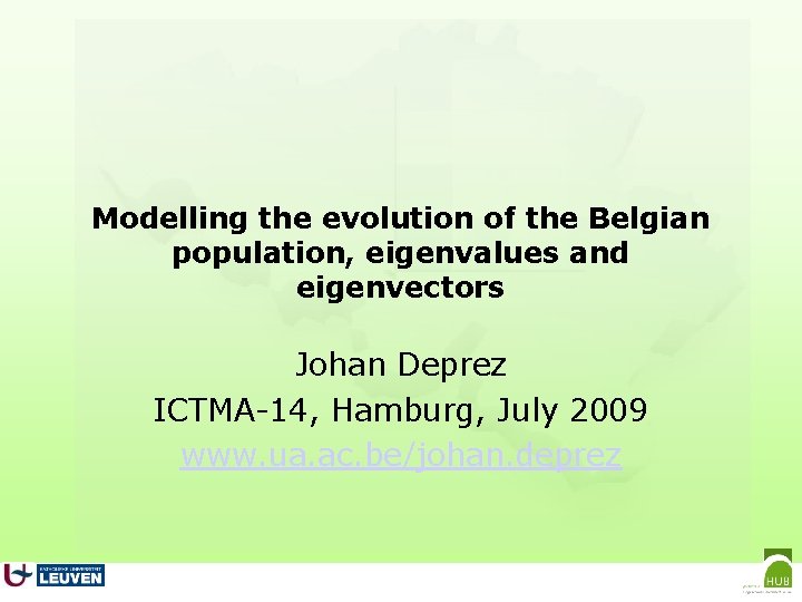 Modelling the evolution of the Belgian population, eigenvalues and eigenvectors Johan Deprez ICTMA-14, Hamburg,