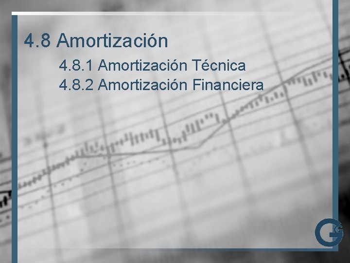 4. 8 Amortización 4. 8. 1 Amortización Técnica 4. 8. 2 Amortización Financiera 