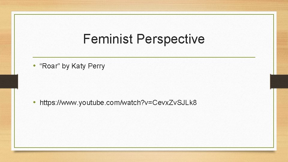 Feminist Perspective • “Roar” by Katy Perry • https: //www. youtube. com/watch? v=Cevx. Zv.