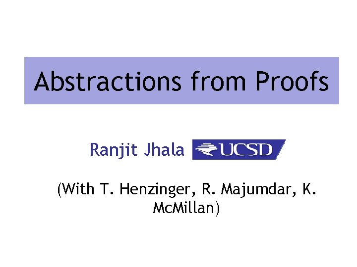 Array Abstractions from Proofs Ranjit Jhala (With T. Henzinger, R. Majumdar, K. Mc. Millan)