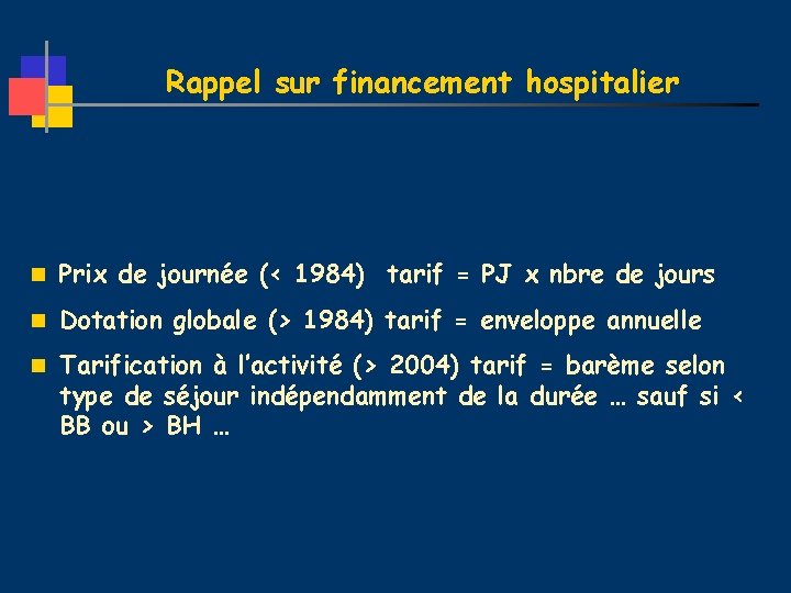 Rappel sur financement hospitalier n Prix de journée (< 1984) tarif = PJ x