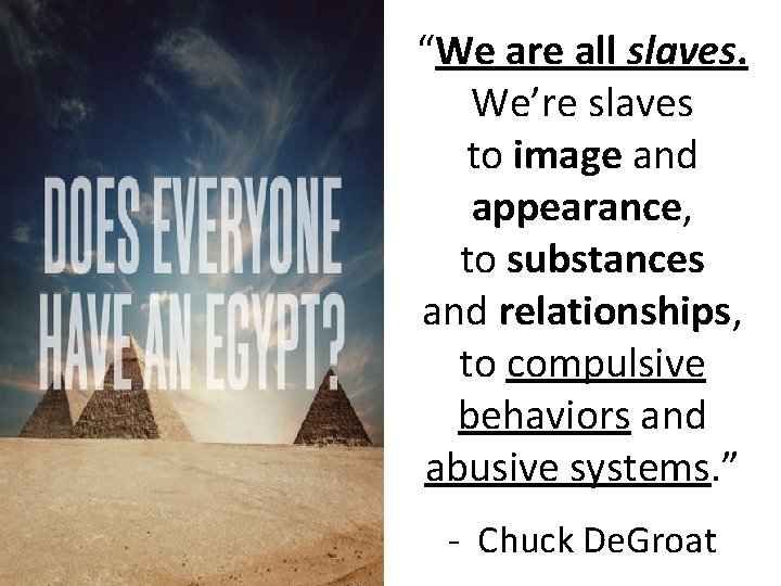 “We are all slaves. We’re slaves to image and appearance, to substances and relationships,