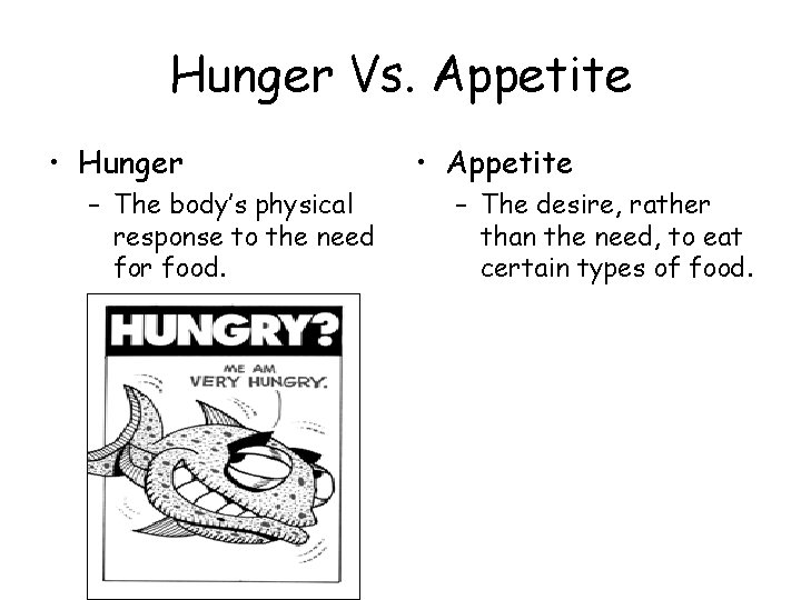 Hunger Vs. Appetite • Hunger – The body’s physical response to the need for