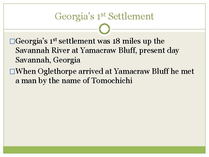 Georgia’s 1 st Settlement �Georgia’s 1 st settlement was 18 miles up the Savannah