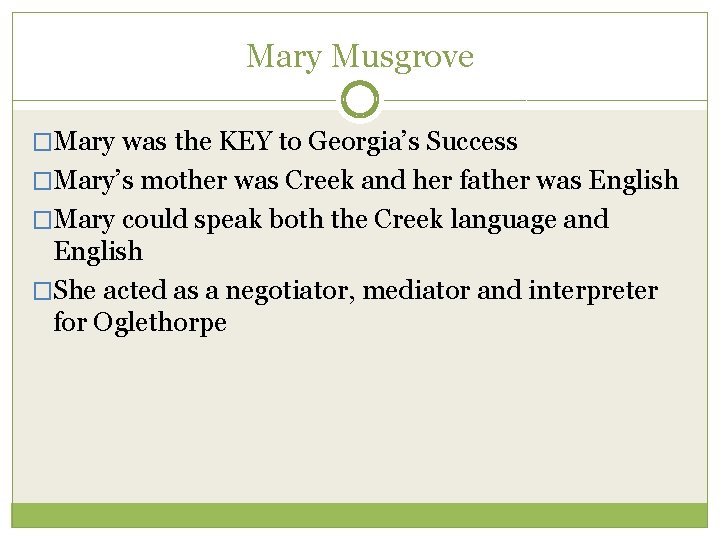 Mary Musgrove �Mary was the KEY to Georgia’s Success �Mary’s mother was Creek and