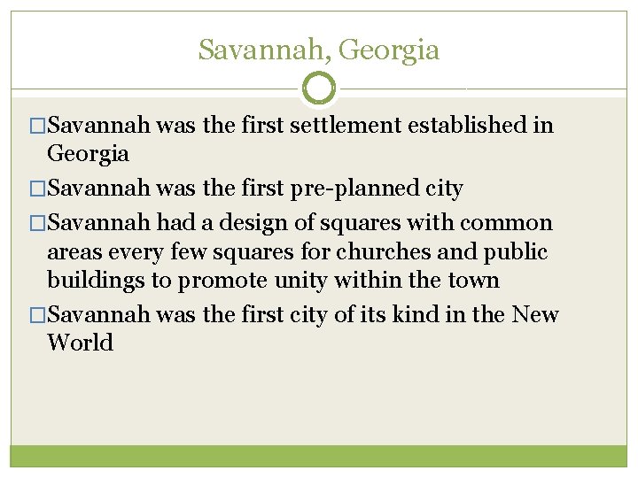 Savannah, Georgia �Savannah was the first settlement established in Georgia �Savannah was the first