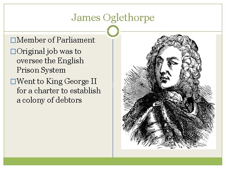 James Oglethorpe �Member of Parliament �Original job was to oversee the English Prison System