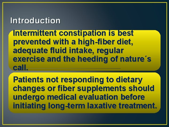 Introduction Intermittent constipation is best prevented with a high-fiber diet, adequate fluid intake, regular