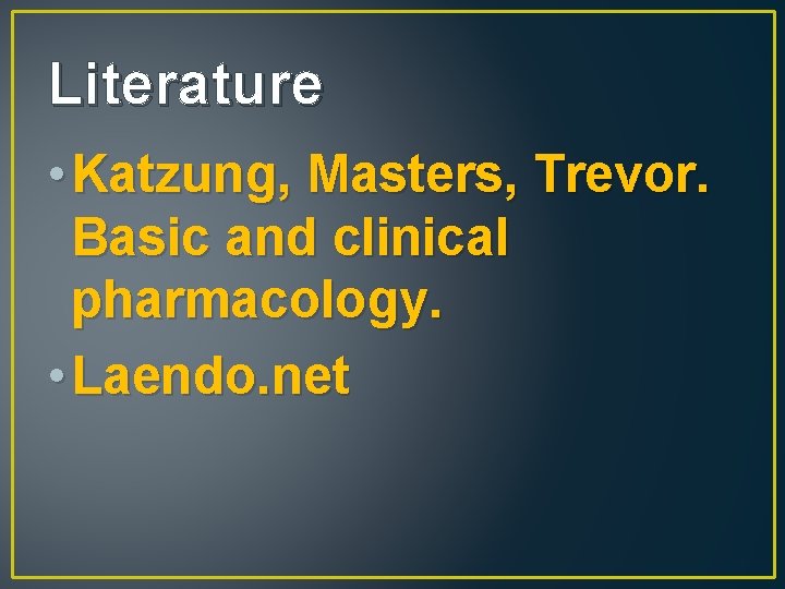 Literature • Katzung, Masters, Trevor. Basic and clinical pharmacology. • Laendo. net 
