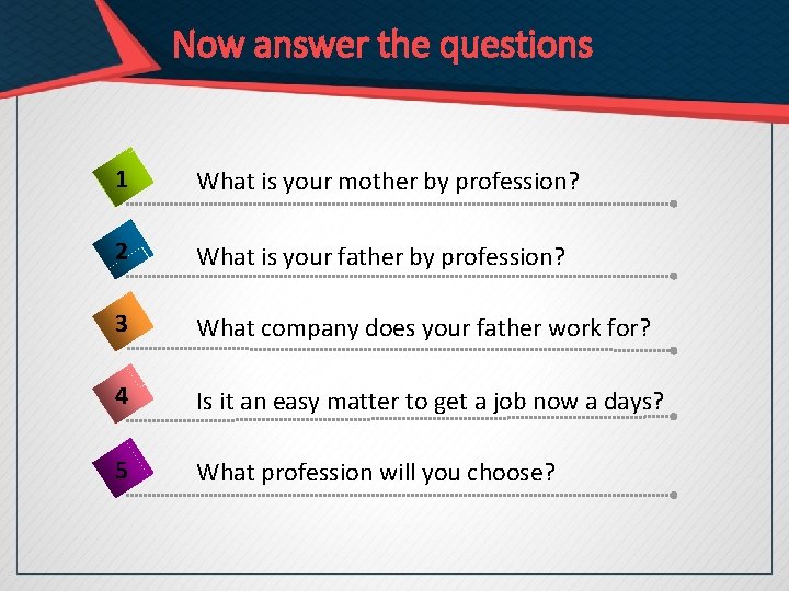 Now answer the questions 1 What is your mother by profession? 2 What is