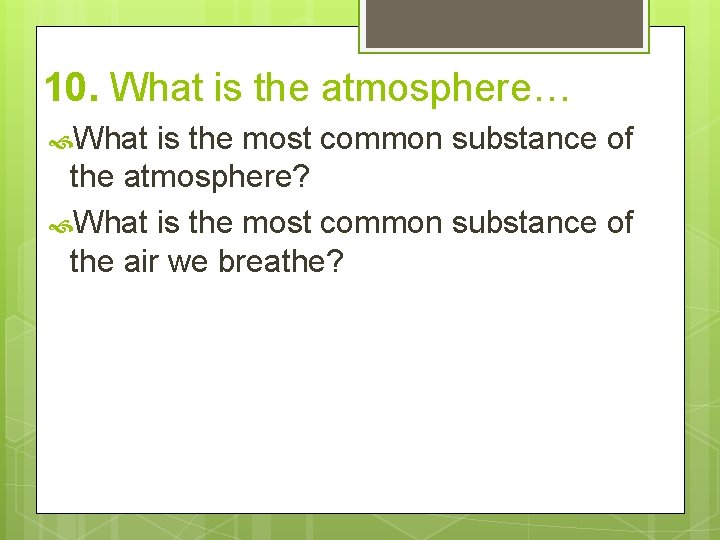 10. What is the atmosphere… What is the most common substance of the atmosphere?