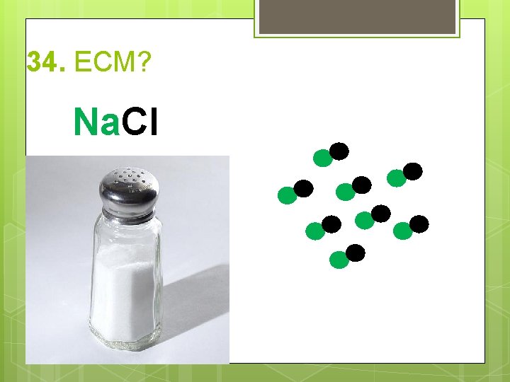 34. ECM? Na. Cl 