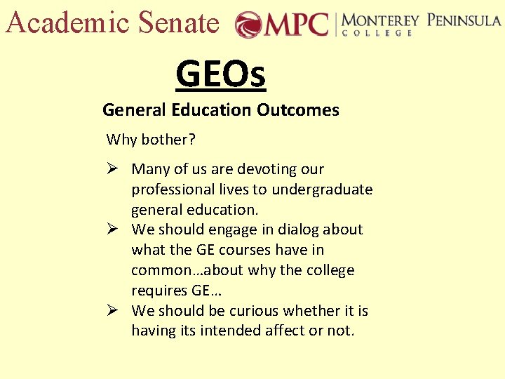 Academic Senate GEOs General Education Outcomes Why bother? Ø Many of us are devoting