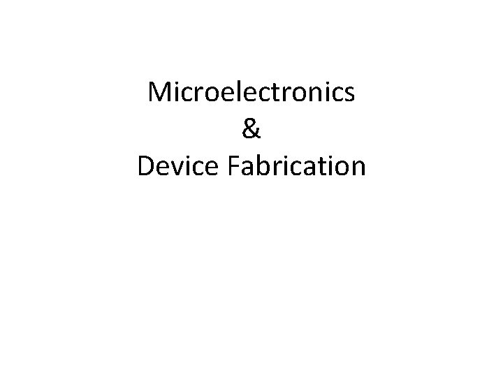 Microelectronics & Device Fabrication 