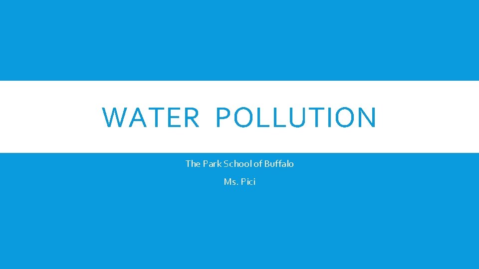 WATER POLLUTION The Park School of Buffalo Ms. Pici 