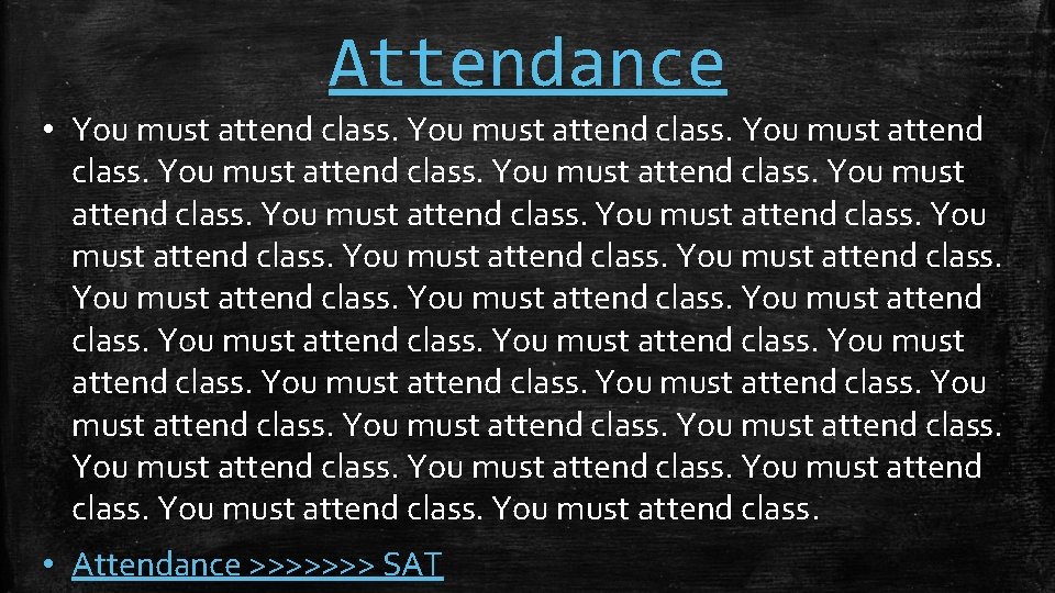 Attendance • You must attend class. You must attend class. • Attendance >>>>>>> SAT