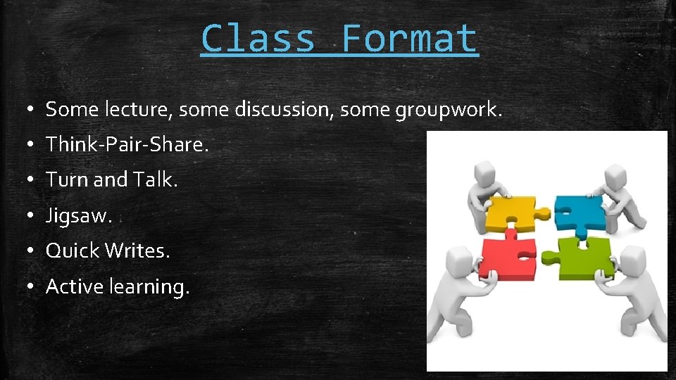 Class Format • Some lecture, some discussion, some groupwork. • Think-Pair-Share. • Turn and