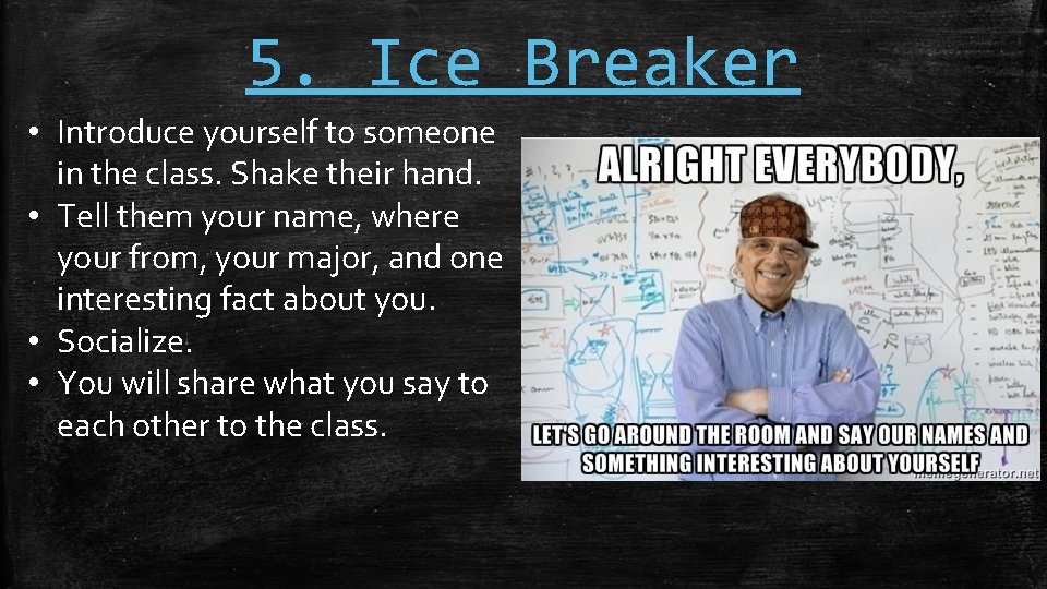 5. Ice Breaker • Introduce yourself to someone in the class. Shake their hand.