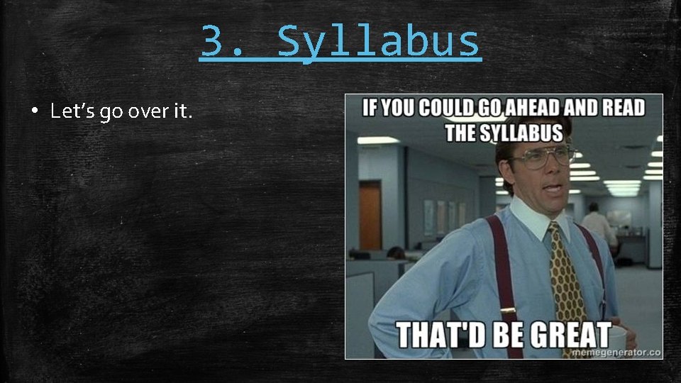 3. Syllabus • Let’s go over it. 