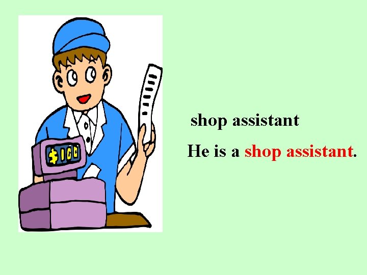 shop assistant He is a shop assistant. 