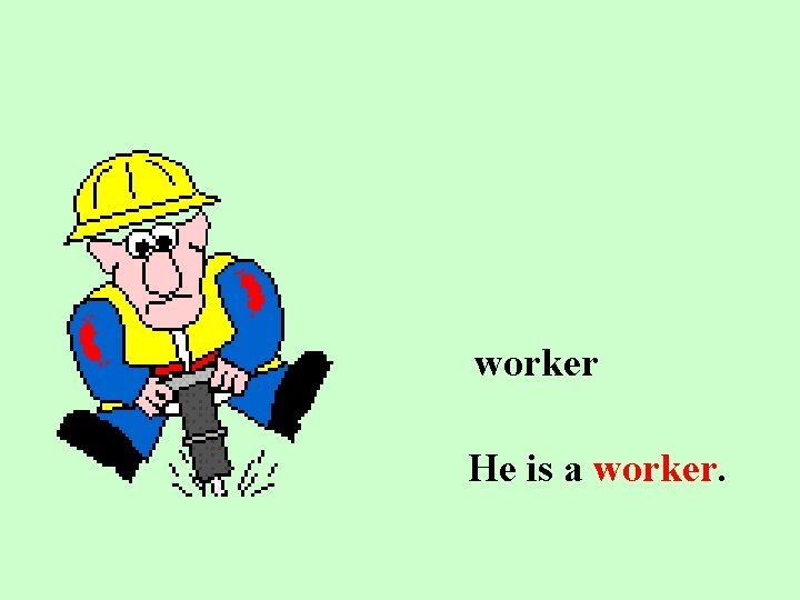 worker He is a worker. 