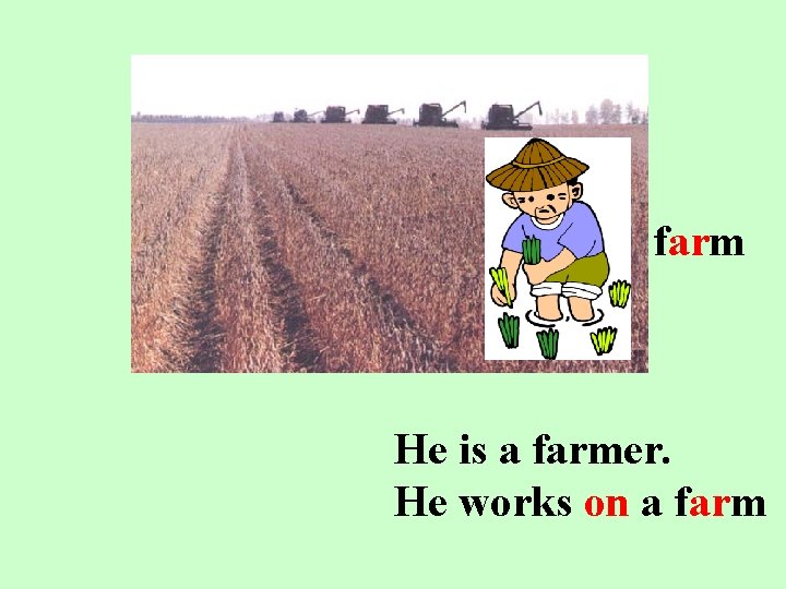 farm He is a farmer. He works on a farm 