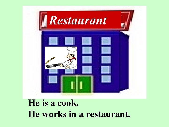 Restaurant He is a cook. He works in a restaurant. 