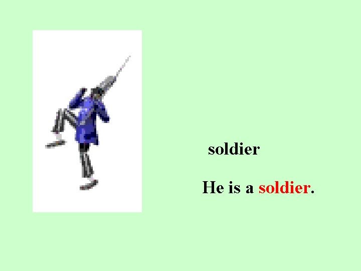 soldier He is a soldier. 