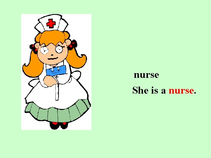 nurse She is a nurse. 