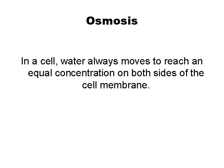 Osmosis In a cell, water always moves to reach an equal concentration on both