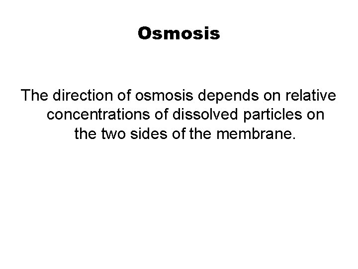 Osmosis The direction of osmosis depends on relative concentrations of dissolved particles on the